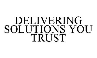 DELIVERING SOLUTIONS YOU TRUST