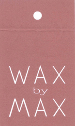 WAX BY MAX