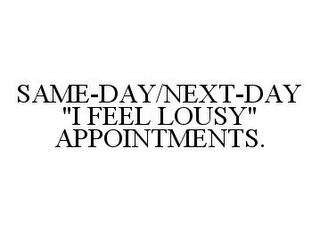 SAME-DAY/NEXT-DAY "I FEEL LOUSY" APPOINTMENTS.