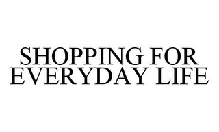 SHOPPING FOR EVERYDAY LIFE