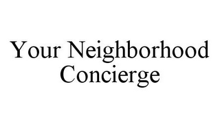 YOUR NEIGHBORHOOD CONCIERGE