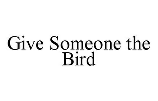 GIVE SOMEONE THE BIRD