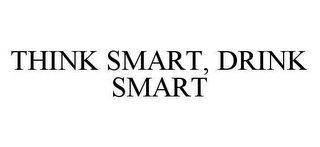 THINK SMART, DRINK SMART