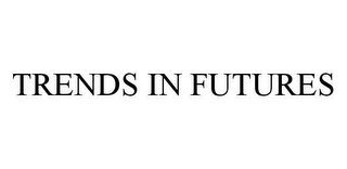 TRENDS IN FUTURES