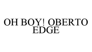 OH BOY! OBERTO EDGE