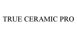 TRUE CERAMIC PRO