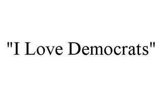 "I LOVE DEMOCRATS"