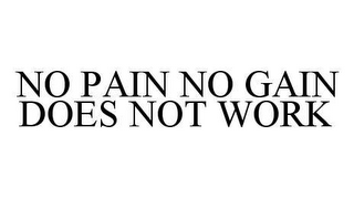 NO PAIN NO GAIN DOES NOT WORK