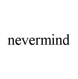 NEVERMIND