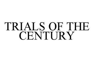 TRIALS OF THE CENTURY
