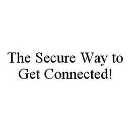 THE SECURE WAY TO GET CONNECTED!