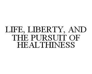 LIFE, LIBERTY, AND THE PURSUIT OF HEALTHINESS