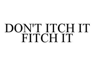 DON'T ITCH IT FITCH IT