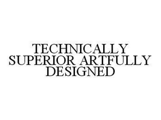 TECHNICALLY SUPERIOR ARTFULLY DESIGNED