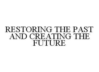RESTORING THE PAST AND CREATING THE FUTURE