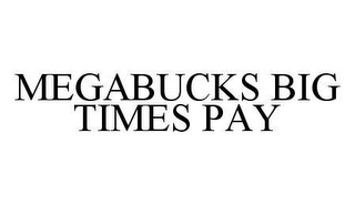 MEGABUCKS BIG TIMES PAY