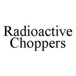 RADIOACTIVE CHOPPERS