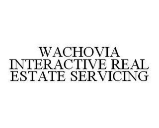 WACHOVIA INTERACTIVE REAL ESTATE SERVICING