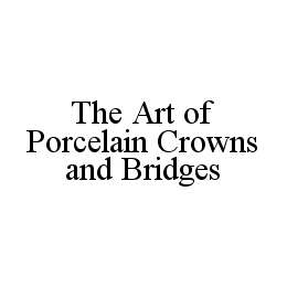 THE ART OF PORCELAIN CROWNS AND BRIDGES