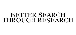 BETTER SEARCH THROUGH RESEARCH