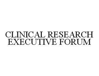 CLINICAL RESEARCH EXECUTIVE FORUM