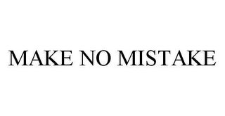 MAKE NO MISTAKE