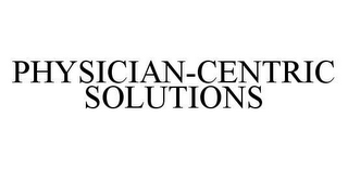 PHYSICIAN-CENTRIC SOLUTIONS