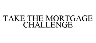 TAKE THE MORTGAGE CHALLENGE