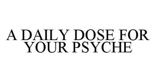 A DAILY DOSE FOR YOUR PSYCHE