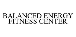 BALANCED ENERGY FITNESS CENTER