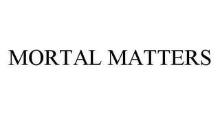 MORTAL MATTERS