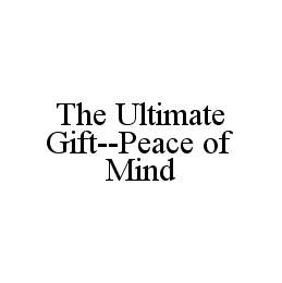 THE ULTIMATE GIFT--PEACE OF MIND