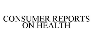 CONSUMER REPORTS ON HEALTH