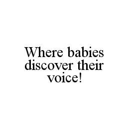 WHERE BABIES DISCOVER THEIR VOICE!