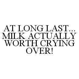 AT LONG LAST...MILK ACTUALLY WORTH CRYING OVER!