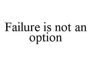 FAILURE IS NOT AN OPTION