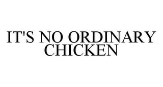 IT'S NO ORDINARY CHICKEN