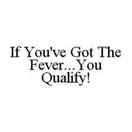 IF YOU'VE GOT THE FEVER...YOU QUALIFY!