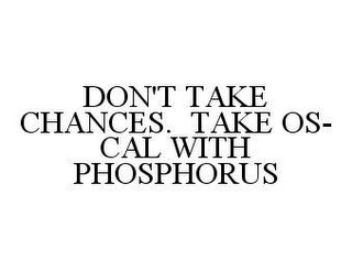 DON'T TAKE CHANCES.  TAKE OS-CAL WITH PHOSPHORUS