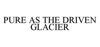 PURE AS THE DRIVEN GLACIER