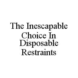 THE INESCAPABLE CHOICE IN DISPOSABLE RESTRAINTS