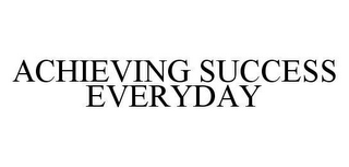 ACHIEVING SUCCESS EVERYDAY