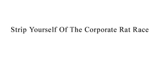 STRIP YOURSELF OF THE CORPORATE RAT RACE