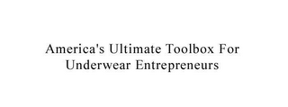 AMERICA'S ULTIMATE TOOLBOX FOR UNDERWEAR ENTREPRENEURS