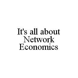 IT'S ALL ABOUT NETWORK ECONOMICS