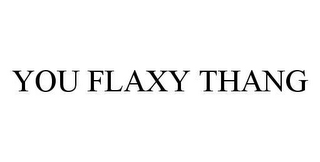 YOU FLAXY THANG