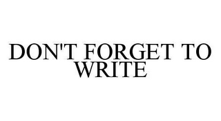 DON'T FORGET TO WRITE