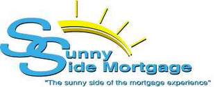 SUNNY SIDE MORTGAGE "THE SUNNY SIDE OF THE MORTGAGE EXPERIENCE"