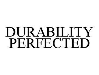DURABILITY PERFECTED