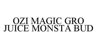 OZI MAGIC GRO JUICE MONSTA BUD